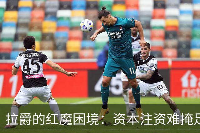 拉爵的红魔困境：资本注资难掩足球失落